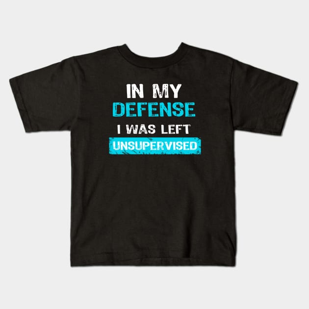 Funny In My Defense I Was Left Unsupervised Kids T-Shirt by Yasna